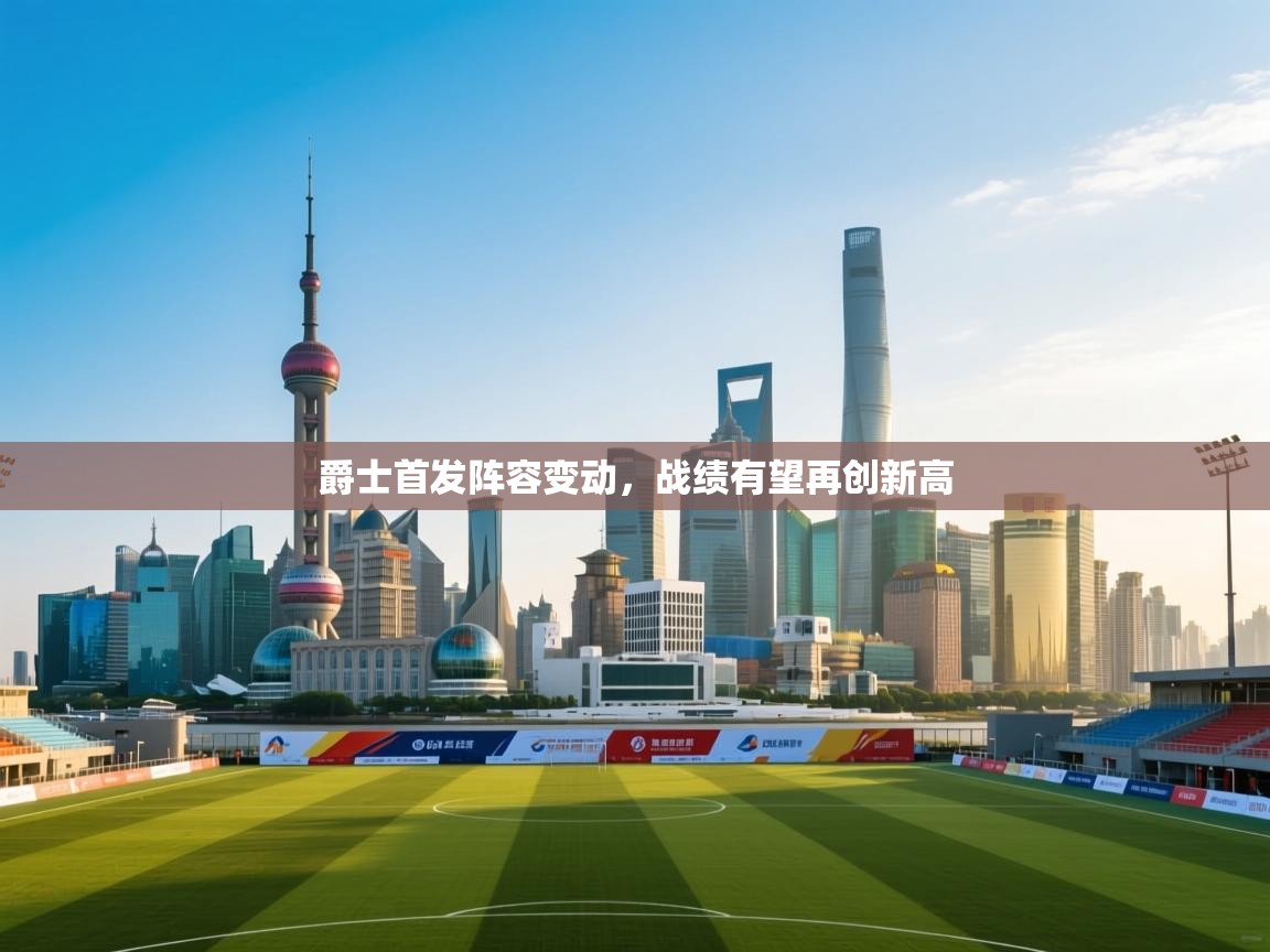 爵士首发阵容变动，战绩有望再创新高