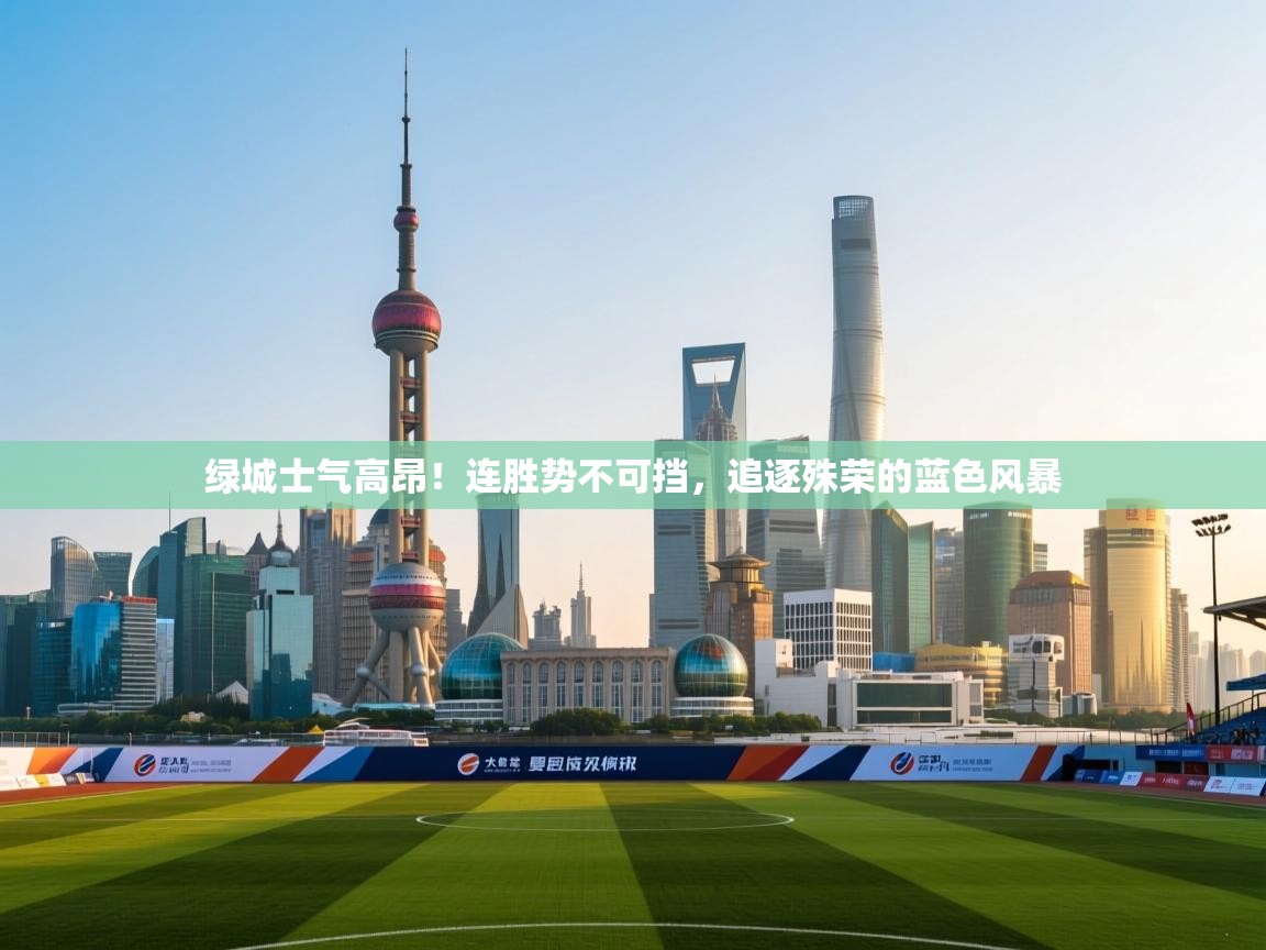 绿城士气高昂！连胜势不可挡，追逐殊荣的蓝色风暴